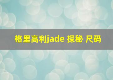 格里高利jade 探秘 尺码